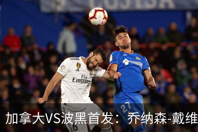加拿大VS波黑首发：乔纳森-戴维出战 哲科稳坐替补席